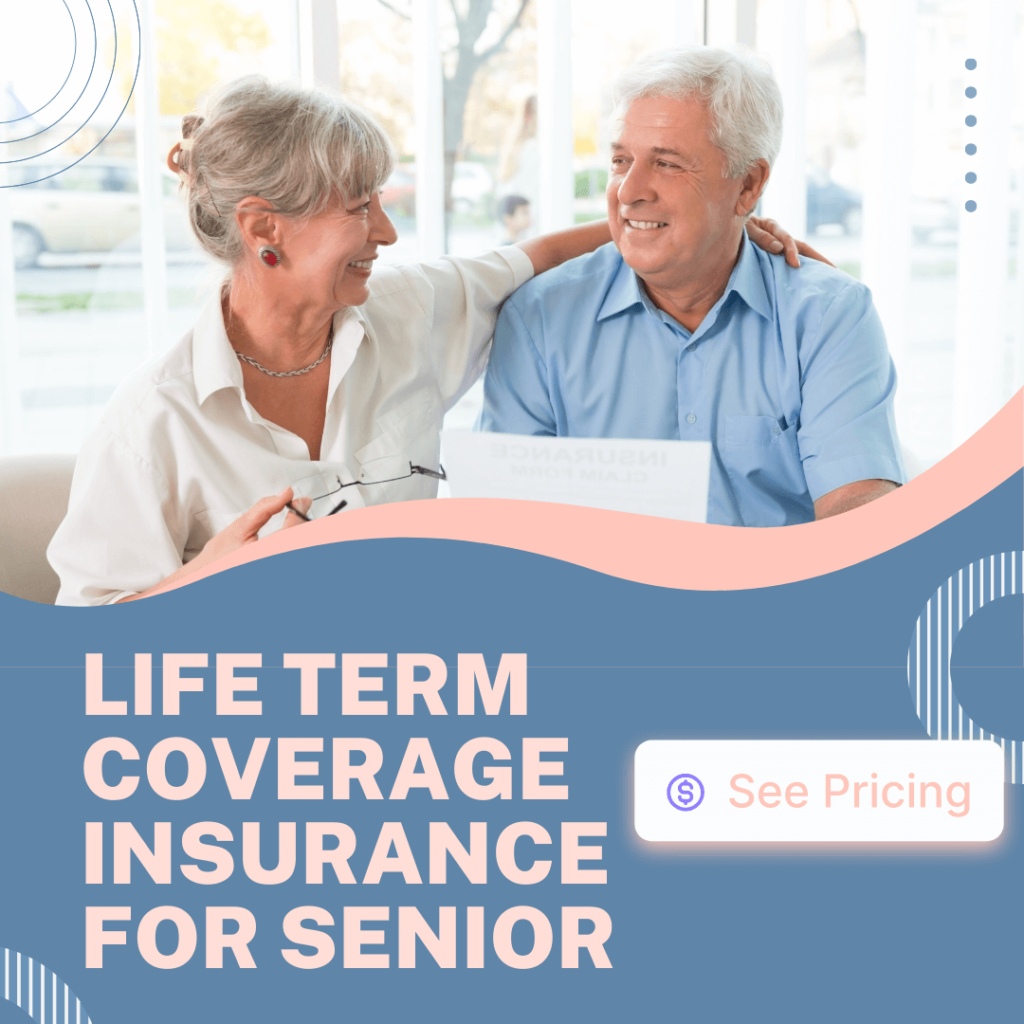 Life Term Coverage Insurance for Seniors: Peace of Mind for You and Your Loved Ones